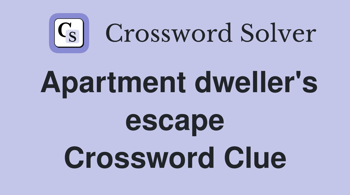 Apartment dweller's escape Crossword Clue