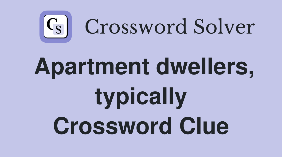 Apartment dwellers, typically Crossword Clue