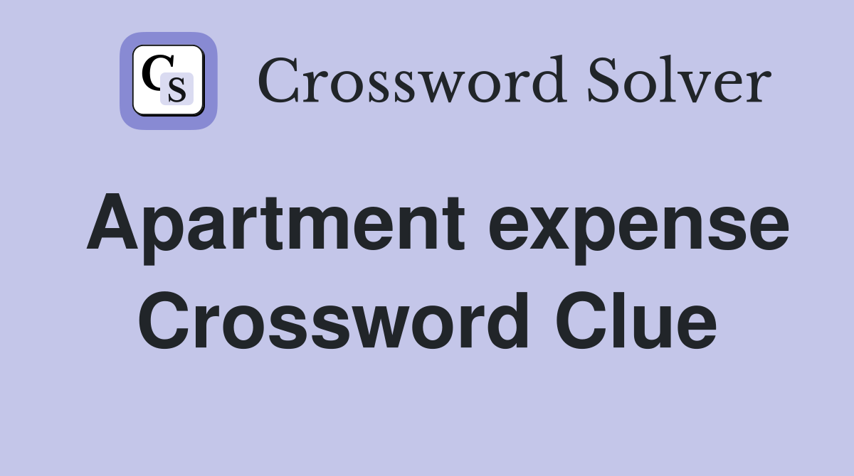 Apartment expense Crossword Clue
