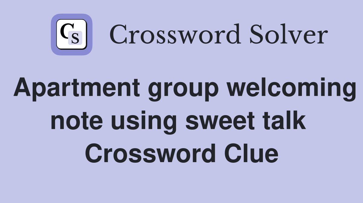 Apartment group welcoming note using sweet talk  Crossword Clue