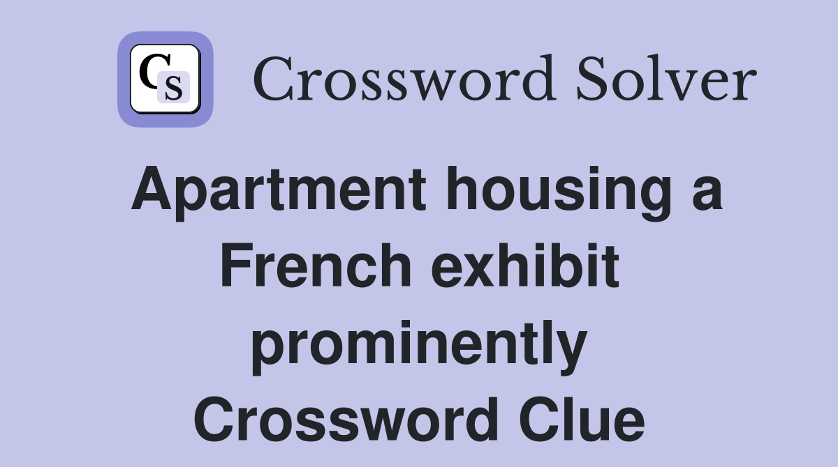 Apartment housing a French exhibit prominently Crossword Clue