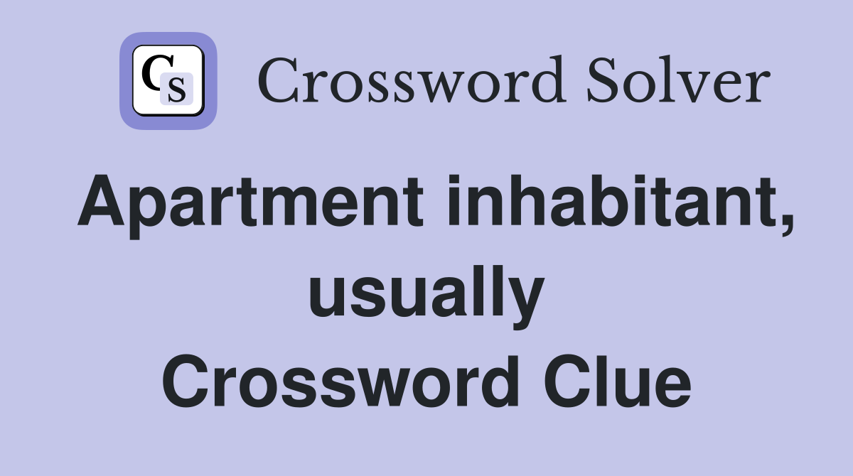 Apartment inhabitant, usually Crossword Clue