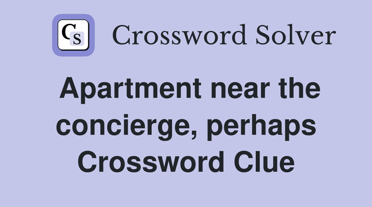 Apartment near the concierge, perhaps Crossword Clue