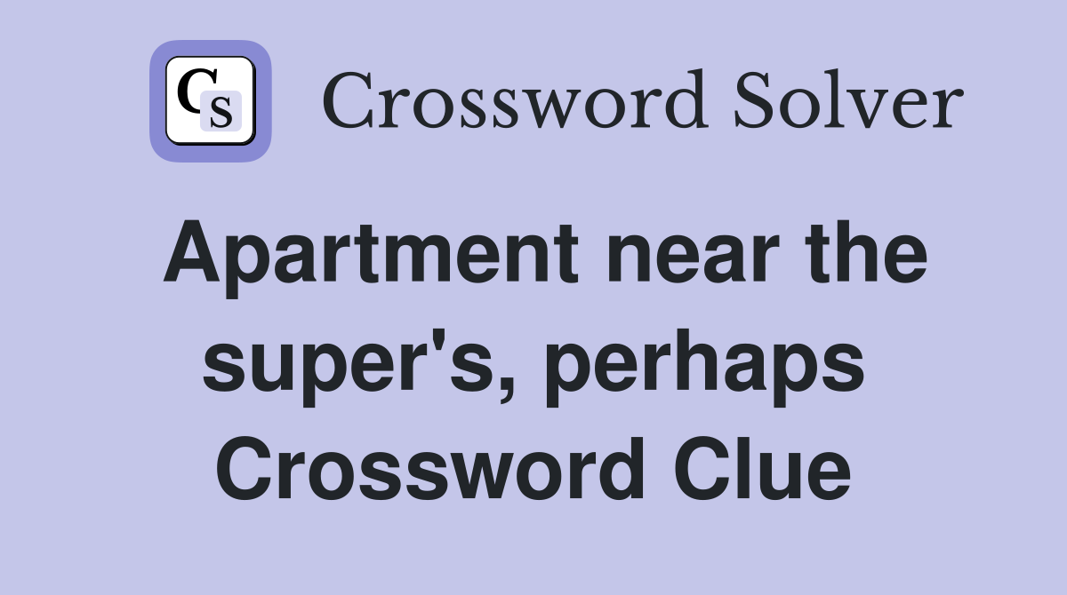 Apartment near the super's, perhaps Crossword Clue