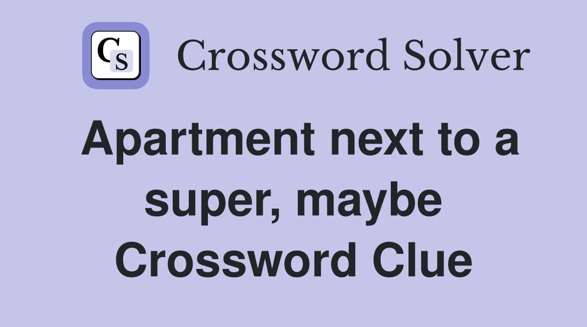 Apartment next to a super, maybe Crossword Clue