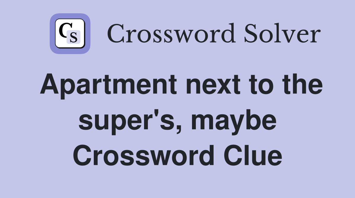 Apartment next to the super's, maybe Crossword Clue