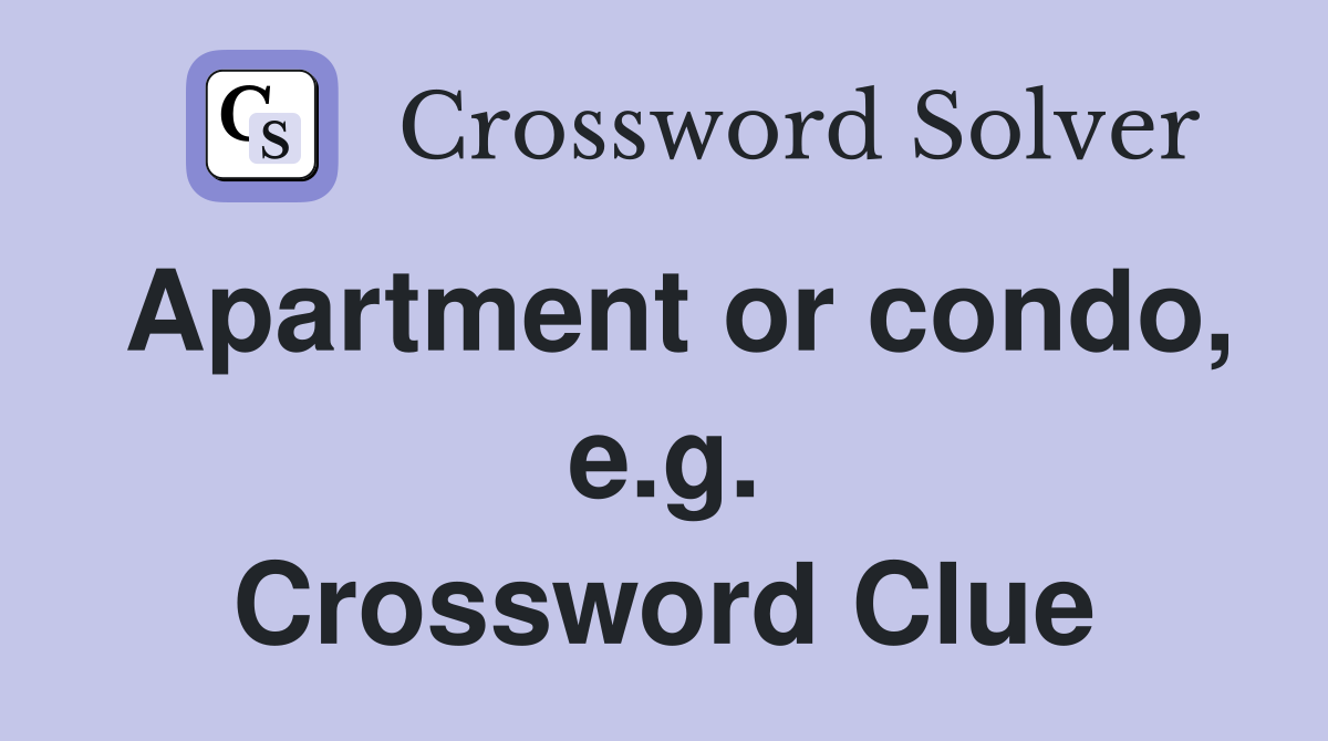 Apartment or condo, e.g. Crossword Clue