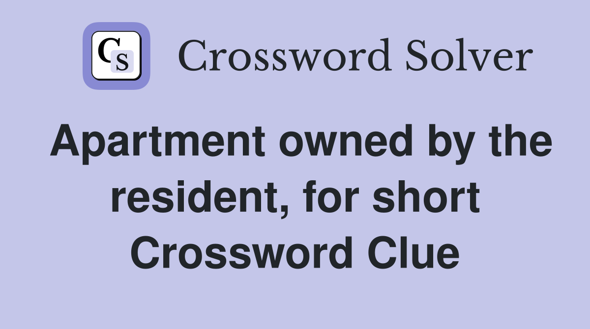 Apartment owned by the resident, for short Crossword Clue