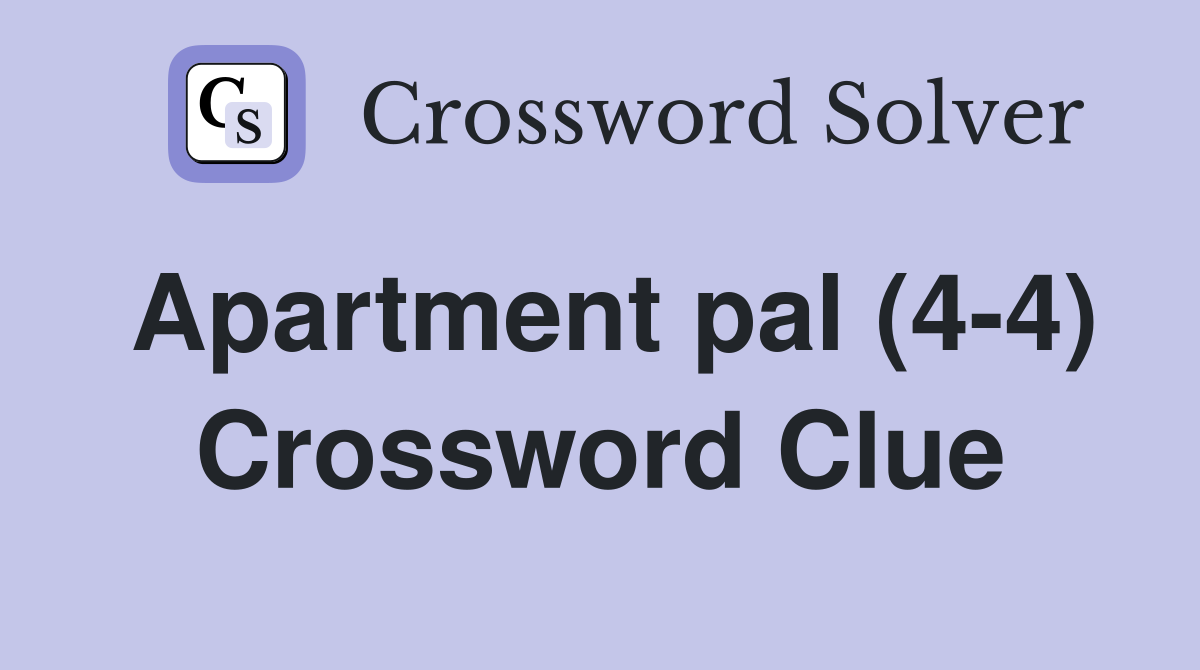 Apartment pal (4-4) Crossword Clue