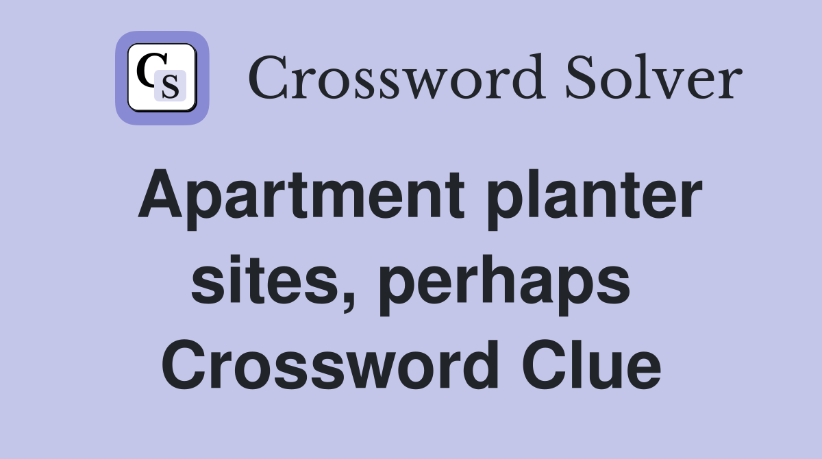 Apartment planter sites, perhaps Crossword Clue
