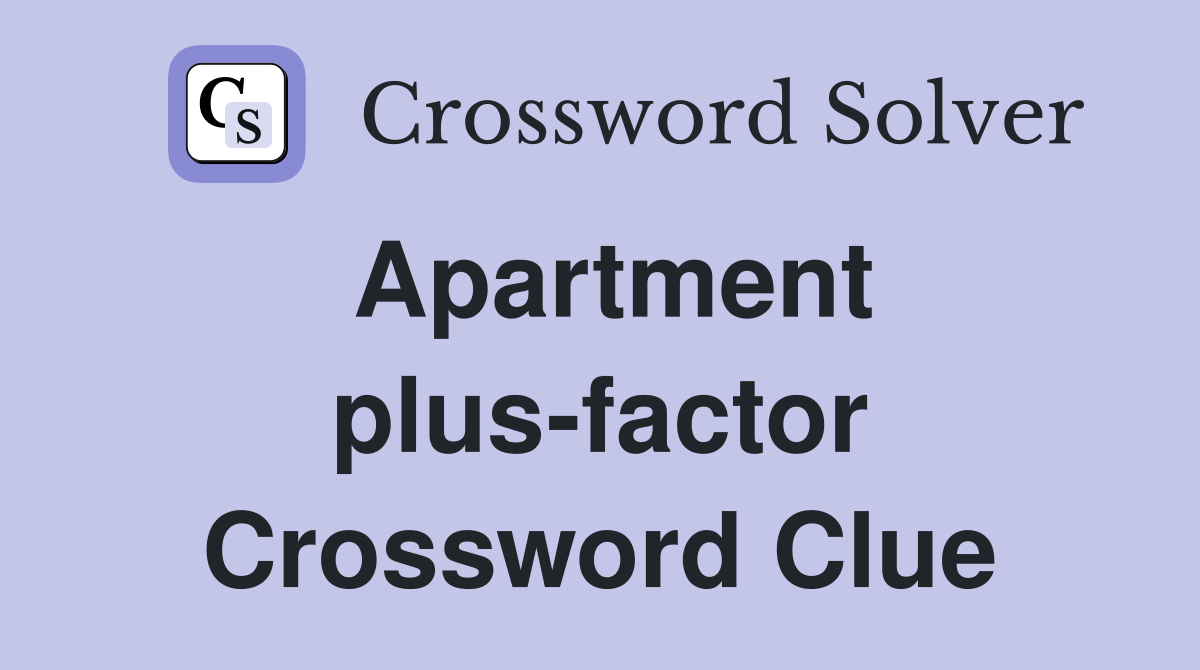 Apartment plus-factor Crossword Clue