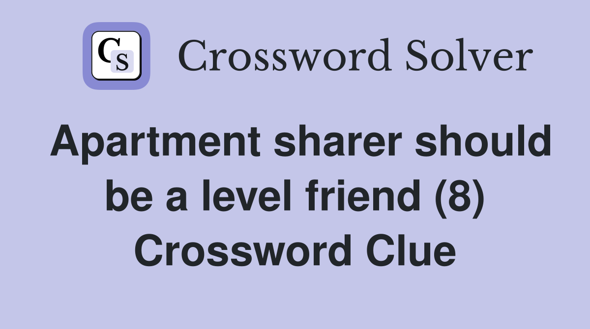 Apartment sharer should be a level friend (8) Crossword Clue
