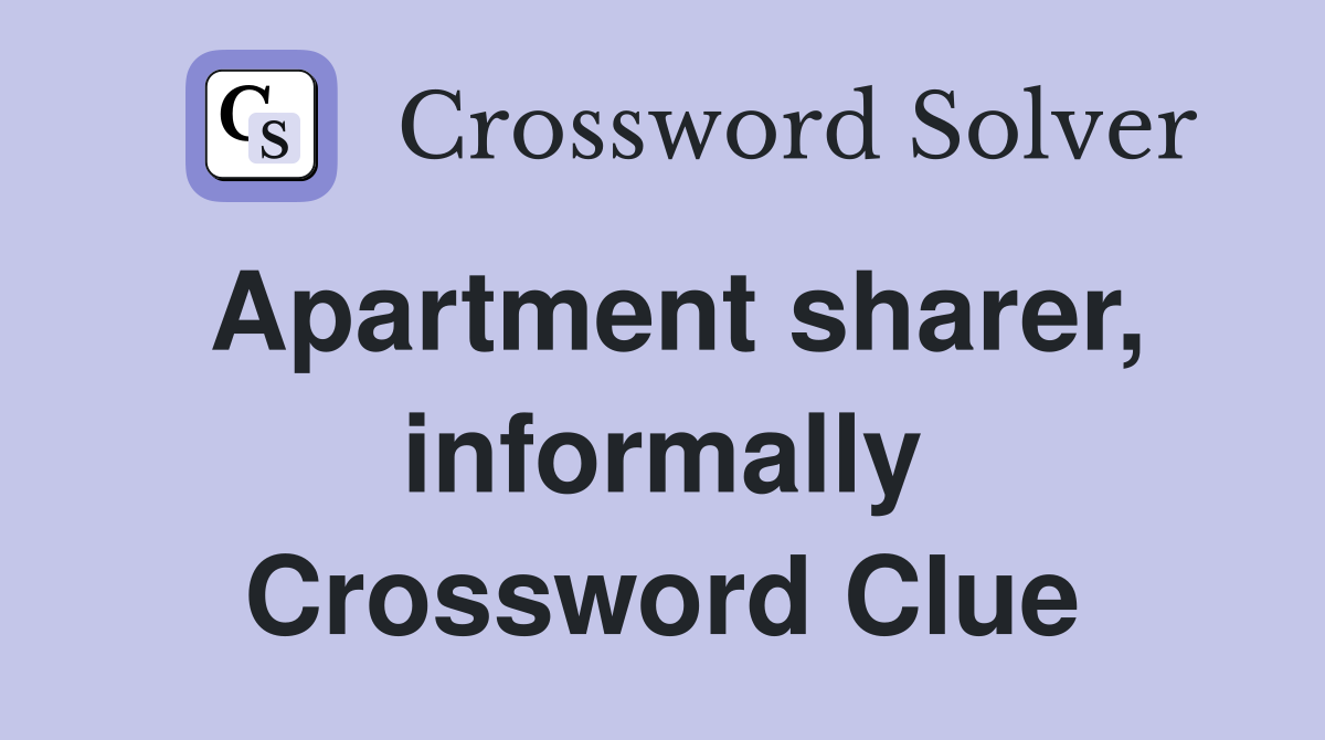 Apartment sharer, informally Crossword Clue