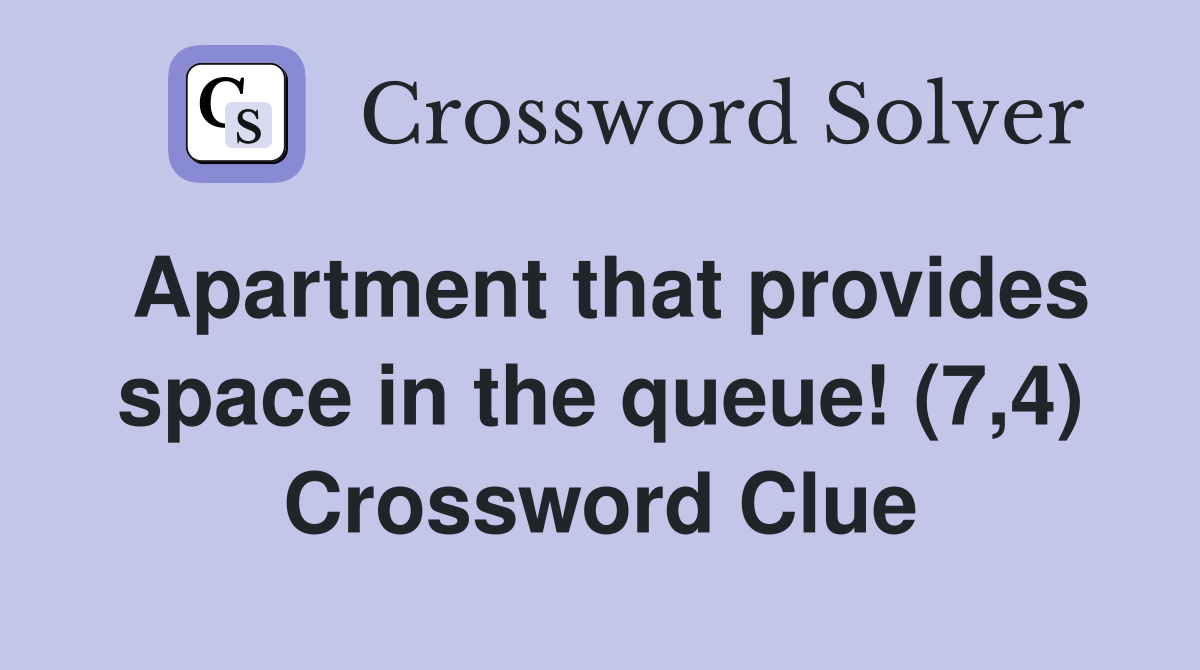 Apartment that provides space in the queue! (7,4) Crossword Clue