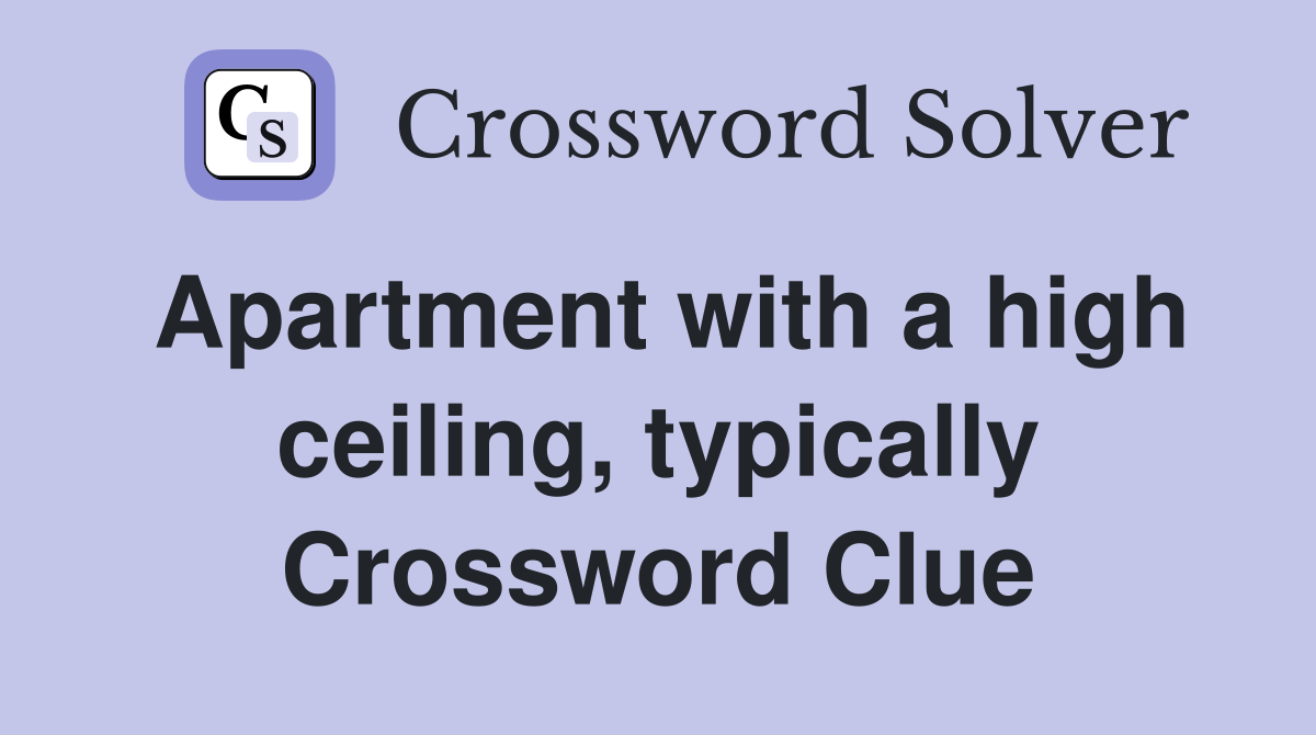 Apartment with a high ceiling, typically Crossword Clue