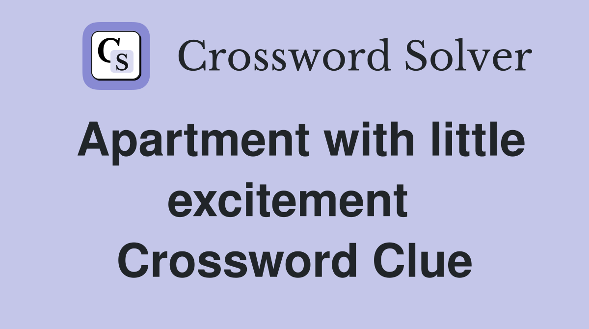Apartment with little excitement  Crossword Clue