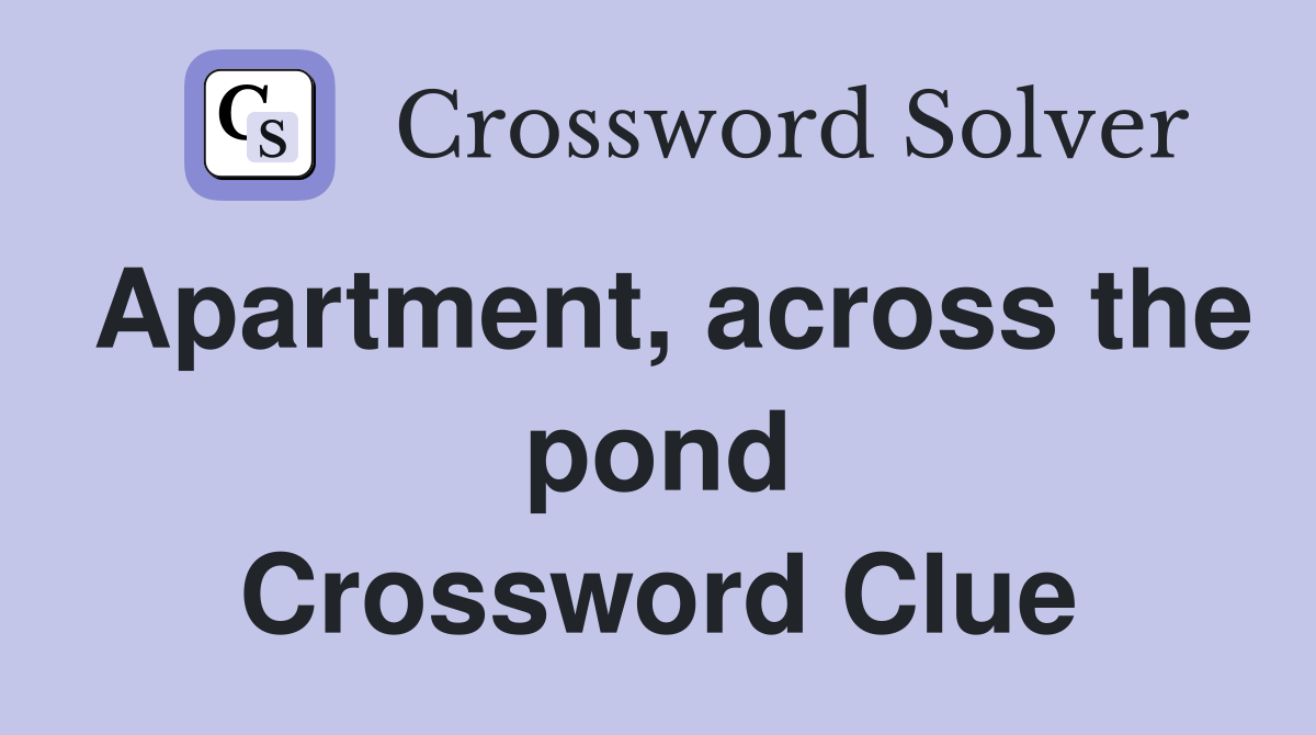 Apartment, across the pond Crossword Clue