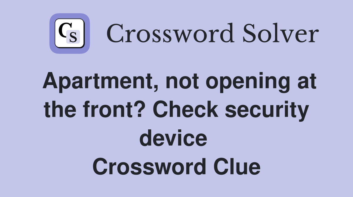 Apartment, not opening at the front? Check security device  Crossword Clue