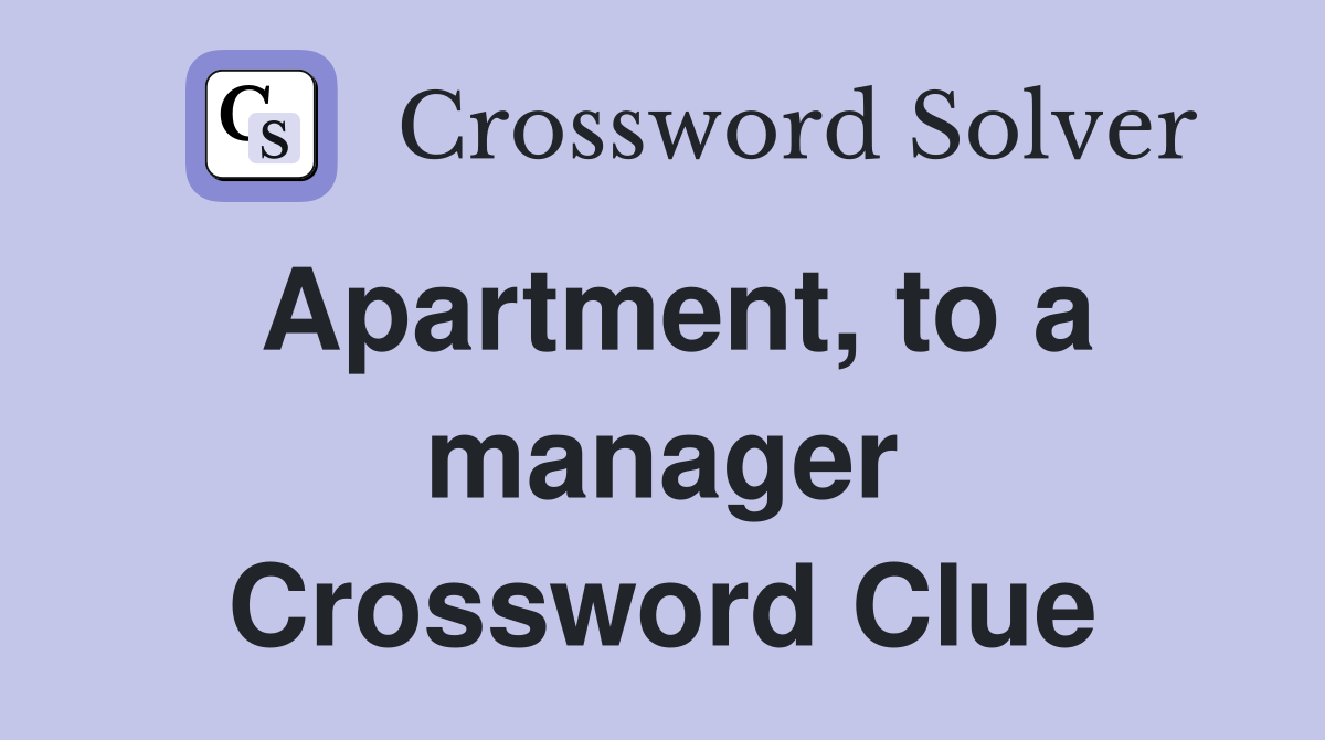 Apartment, to a manager Crossword Clue