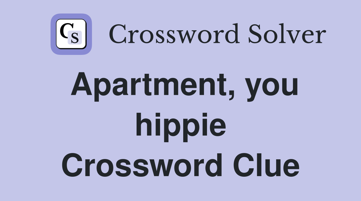 Apartment, you hippie Crossword Clue