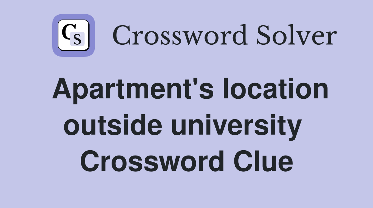 Apartment's location outside university  Crossword Clue
