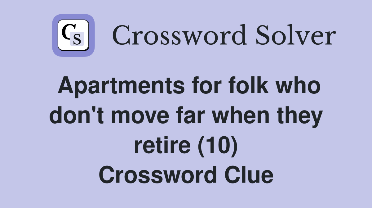 Apartments for folk who don't move far when they retire (10) Crossword Clue