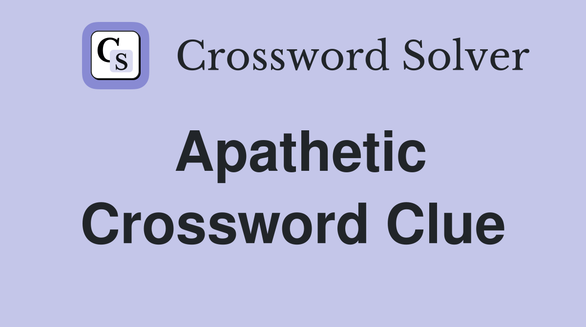 Apathetic Crossword Clue Answers Crossword Solver