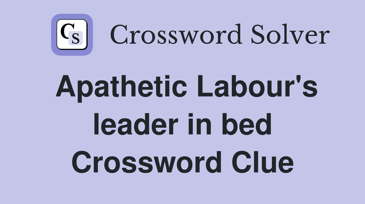 Apathetic Labour's leader in bed Crossword Clue