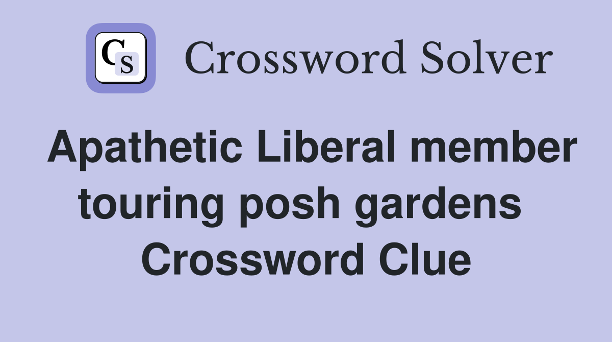 Apathetic Liberal member touring posh gardens  Crossword Clue
