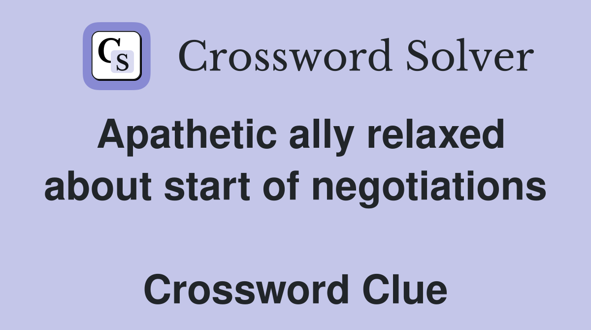 Apathetic ally relaxed about start of negotiations  Crossword Clue