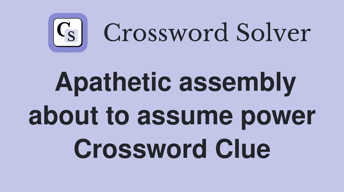 Apathetic assembly about to assume power Crossword Clue