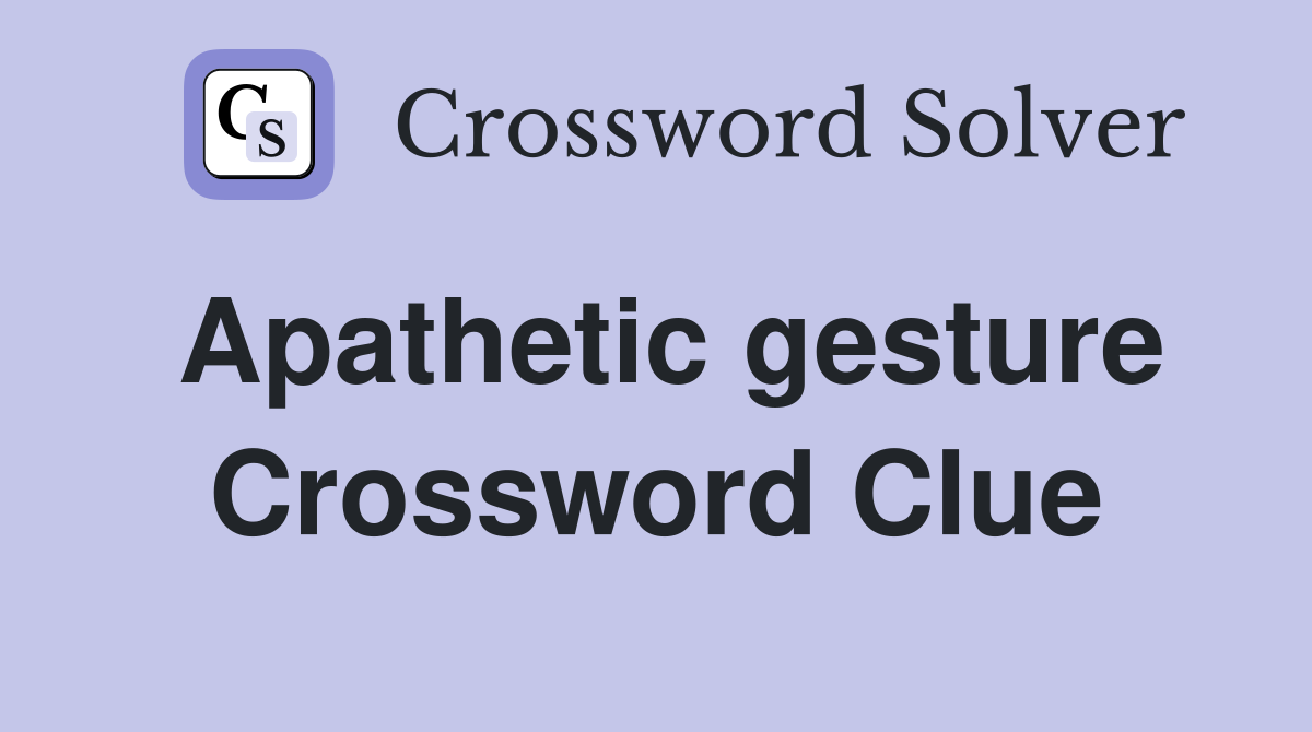 Apathetic gesture Crossword Clue