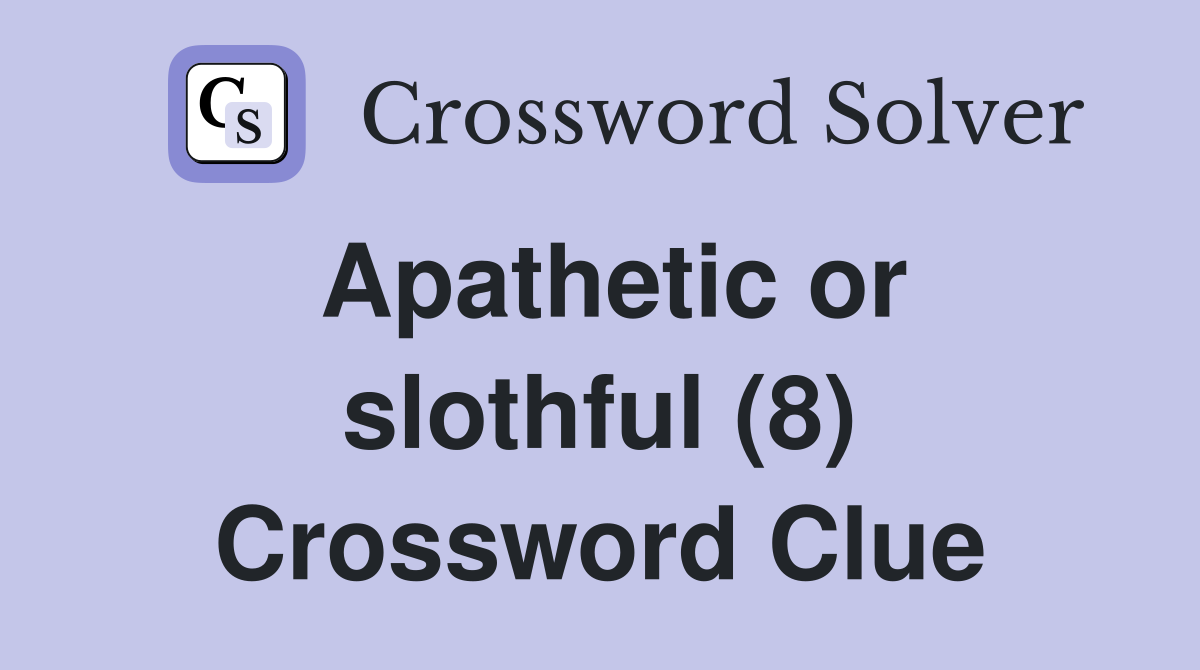 Apathetic or slothful (8) Crossword Clue