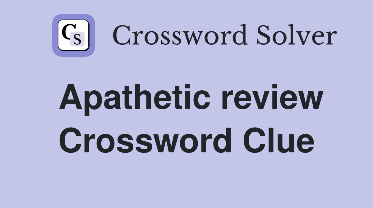 Apathetic review Crossword Clue