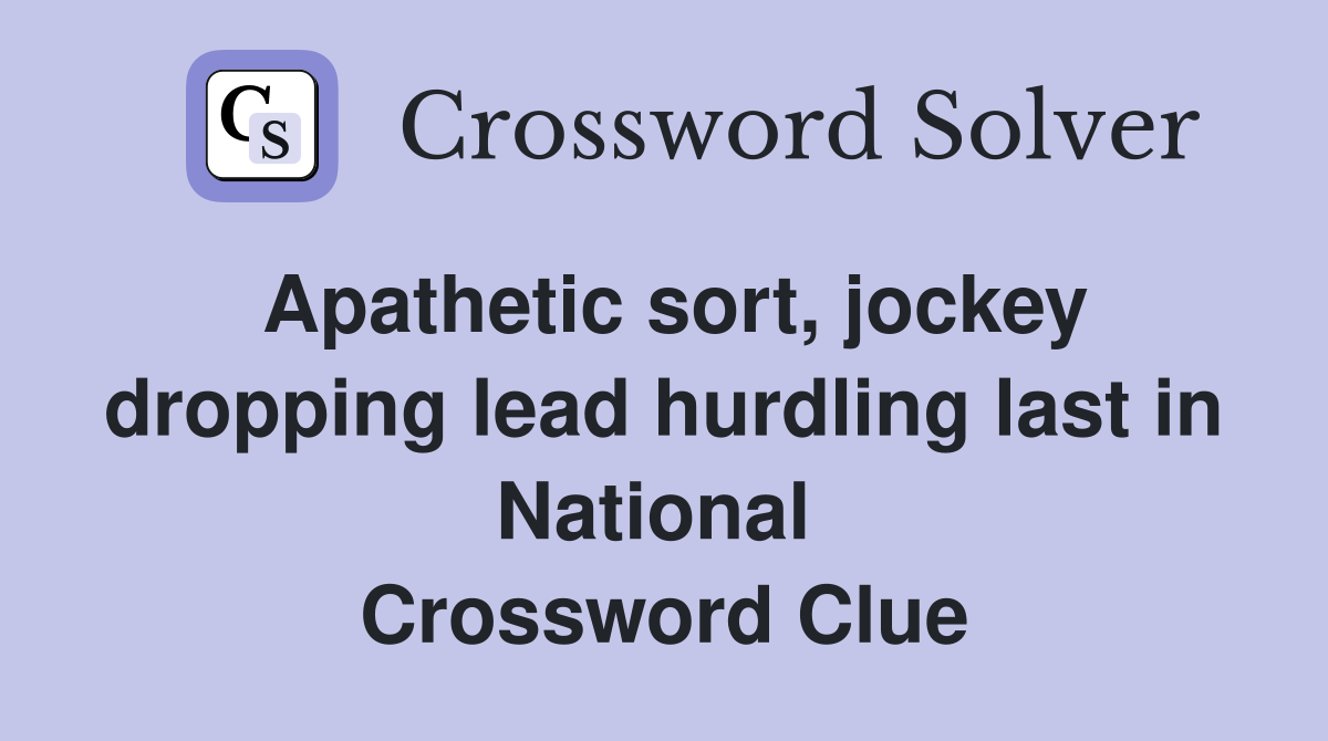 Apathetic sort, jockey dropping lead hurdling last in National  Crossword Clue