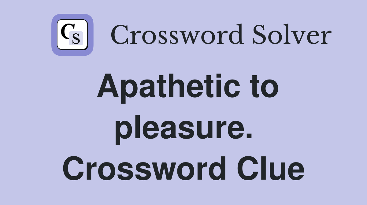 Apathetic to pleasure. Crossword Clue