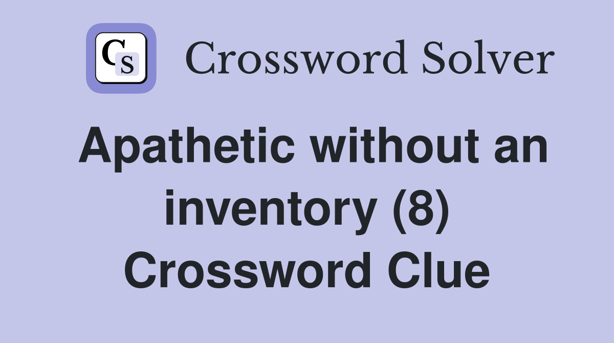 Apathetic without an inventory (8) Crossword Clue