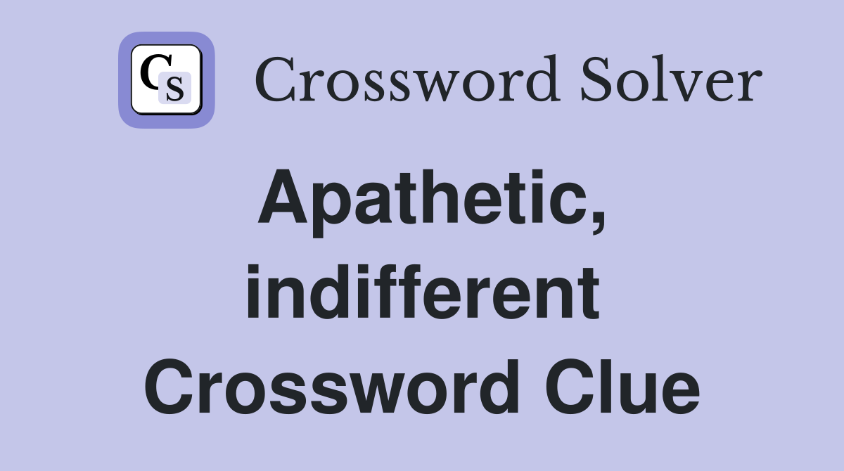 Apathetic, indifferent Crossword Clue