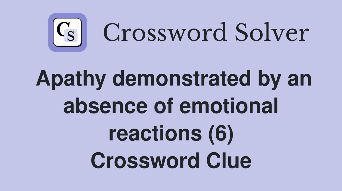 Apathy demonstrated by an absence of emotional reactions (6) Crossword Clue
