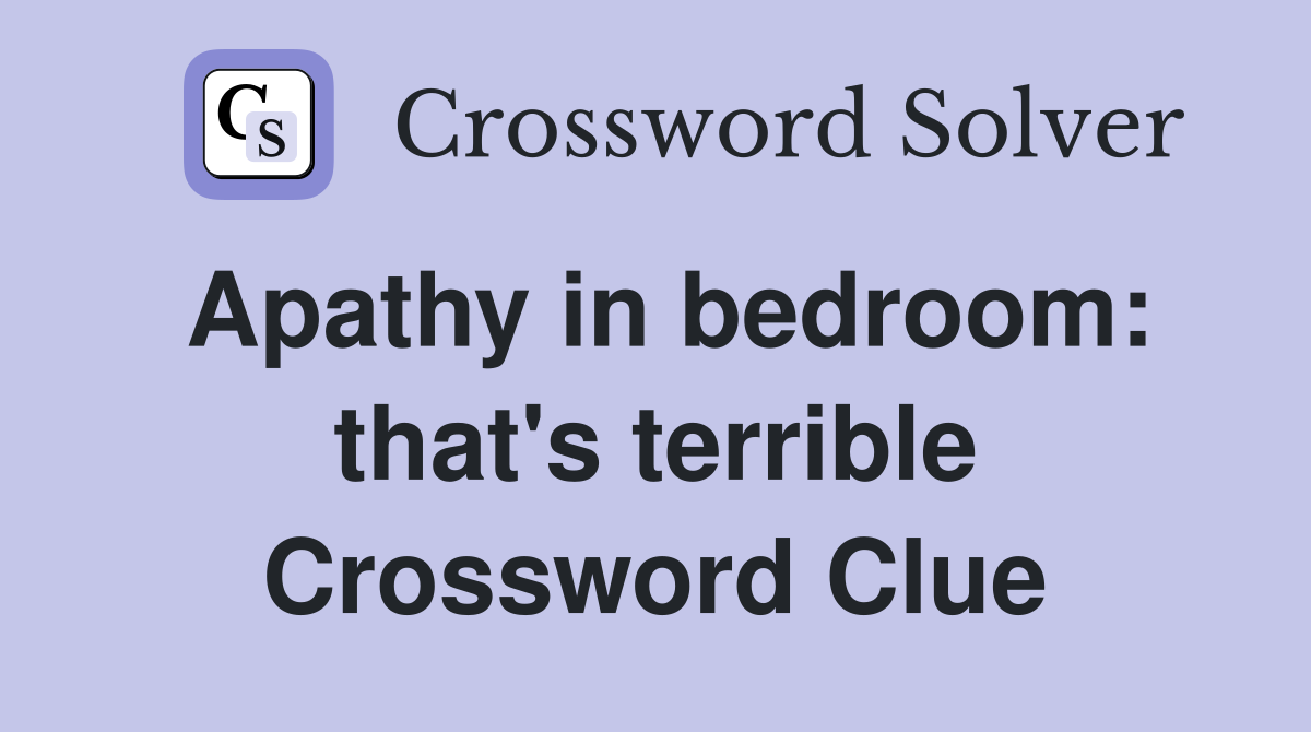 Apathy in bedroom: that's terrible Crossword Clue