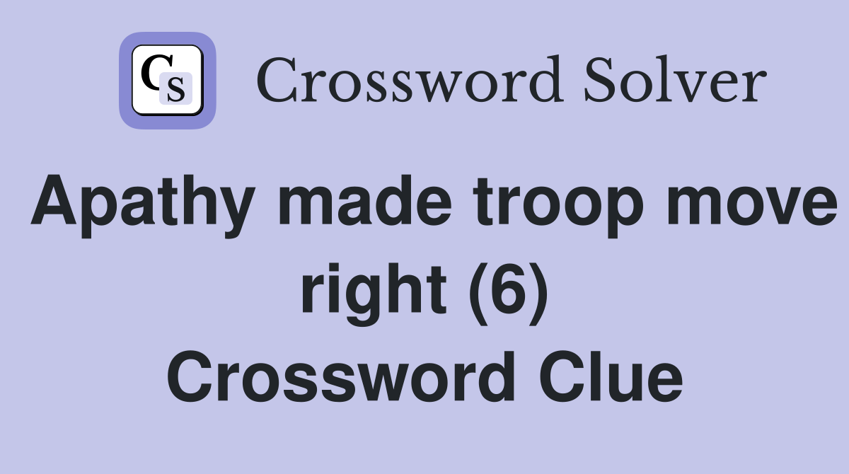 Apathy made troop move right (6) Crossword Clue