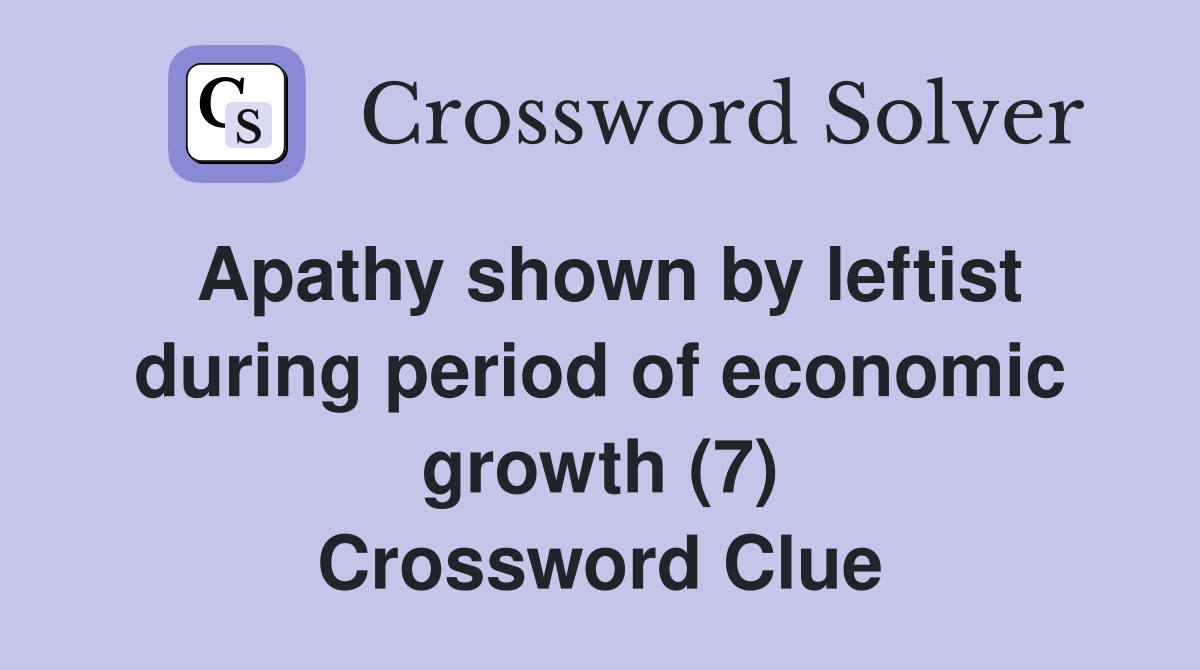 Apathy shown by leftist during period of economic growth (7) Crossword Clue