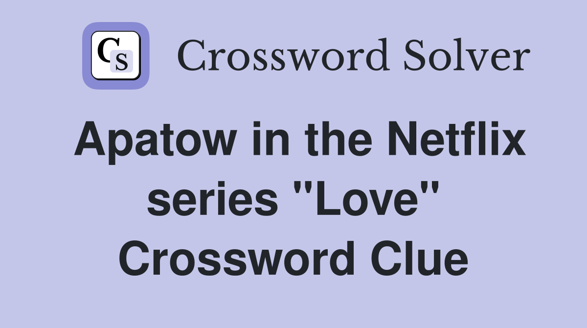 Apatow in the Netflix series "Love" Crossword Clue