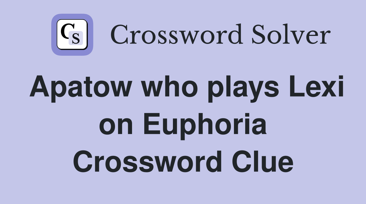 Apatow who plays Lexi on Euphoria Crossword Clue