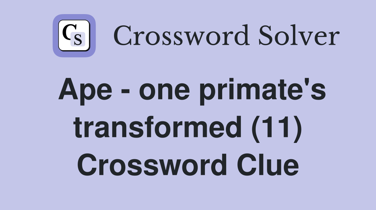 Ape - one primate's transformed (11) Crossword Clue