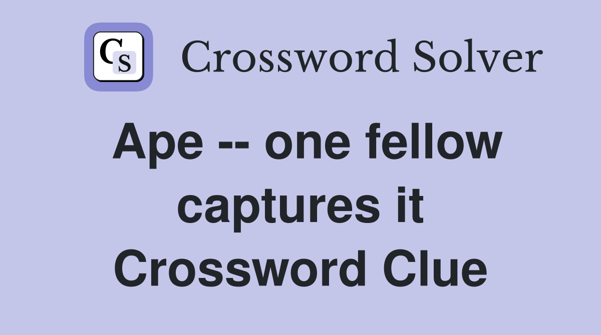 Ape -- one fellow captures it Crossword Clue