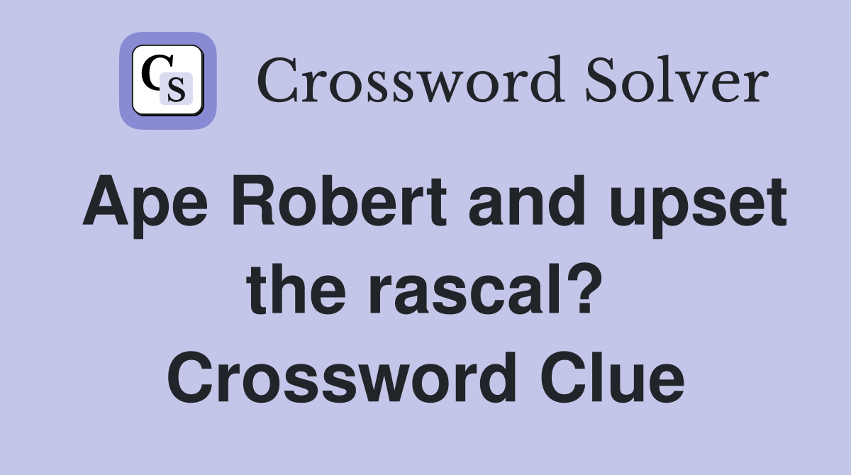 Ape Robert and upset the rascal? Crossword Clue