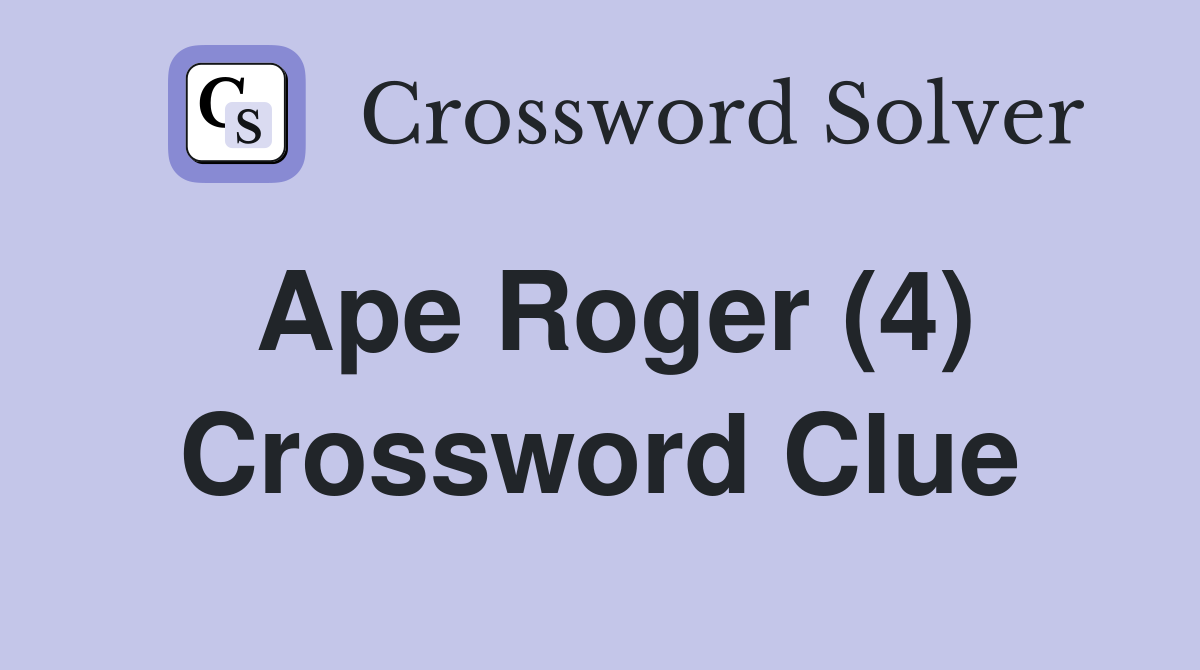 Ape Roger (4) Crossword Clue