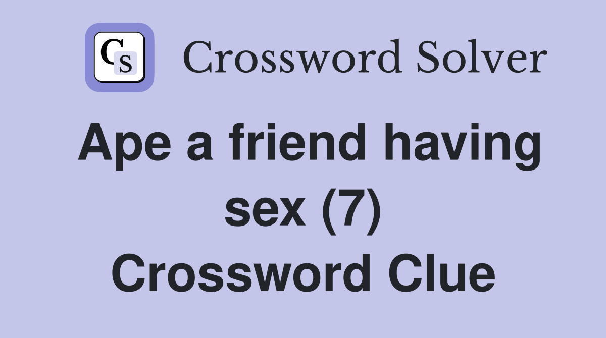 Ape a friend having sex (7) - Crossword Clue Answers - Crossword Solver