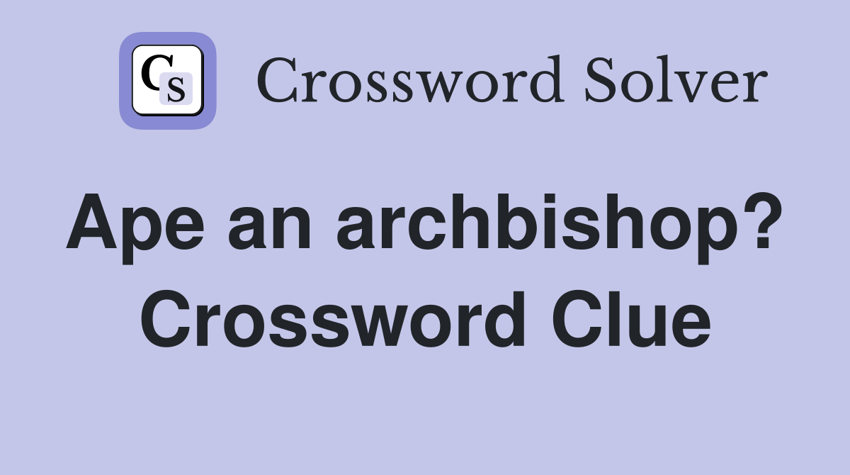 Ape an archbishop?  Crossword Clue